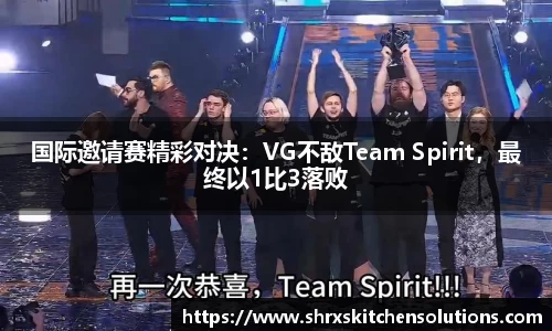 国际邀请赛精彩对决：VG不敌Team Spirit，最终以1比3落败